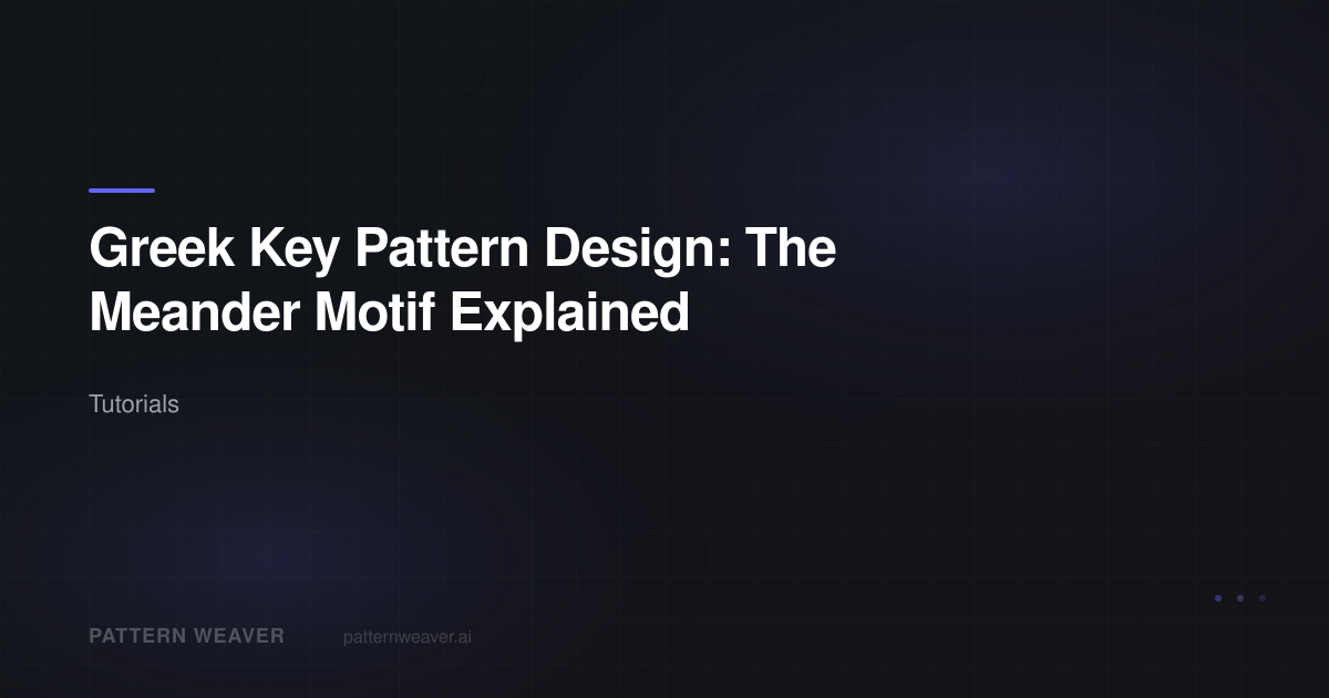 Greek Key Pattern Design: The Meander Motif Explained
