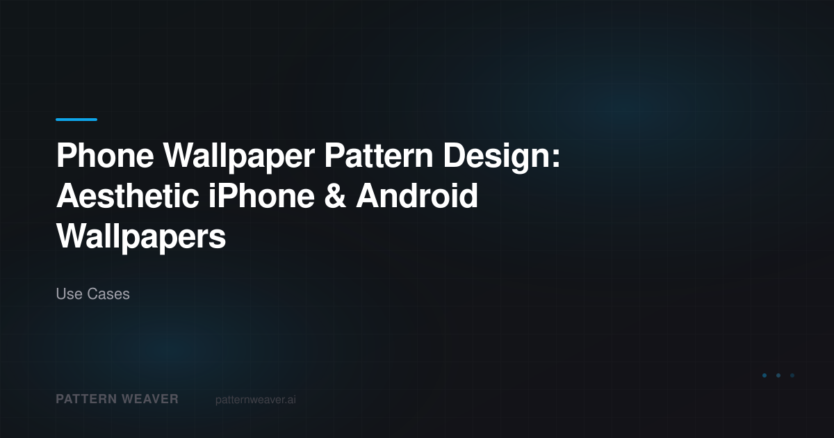 Phone Wallpaper Pattern Design Guide — iPhone & Android | Pattern Weaver